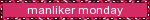 pink blinkie with text 'manliker monday'