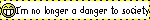 white and yellow blinkie with smiling emoji on the left and text i'm no longer a danger to society