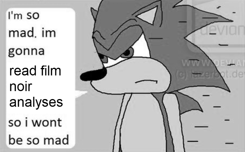 A picture of Sonic the Hedgehog drawn in MS Paint. He looks angrily to the left with a speech bubble that reads, 'I'm so mad. I'm gonna read film noir analyses so I won't be so mad'.