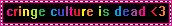 cringe%20culture%20is%20dead.gif