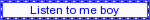 listen%20to%20me%20boy.gif