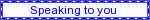 speaking%20to%20you.gif