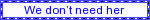 we%20dont%20need%20her.gif