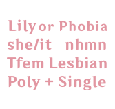 Lily or Phobia, she/it    nonhuman, Tfem Lesbian, Poly + Single