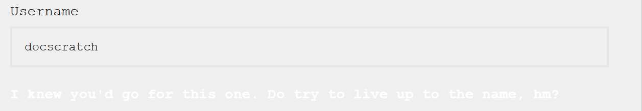 When attempting to register the username, he responds. "I knew you'd go for this one. Do try to live up to the name, hm?"
