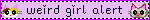 Weird Girl Alert