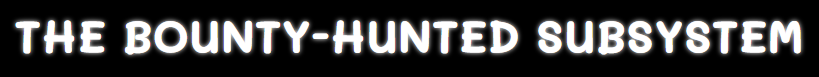 The Bounty-Hunted Subsystem.