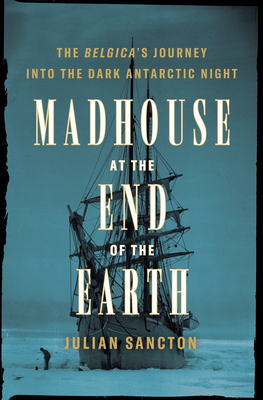 madhouse at the end of the earth by julian sancton madhouse at the end of the earth by julian sancton