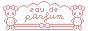 Eu de Parfum (I don't know how to make the fancy text register here)