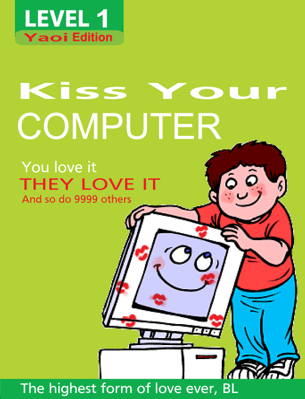 edit of a textbook cover to be about computer yaoi. The text reads: Level 1, YAOI Edition, Kiss Your COMPUTER, You love it, THEY LOVE IT, And so do 9999 others, The highest form of love ever, BL