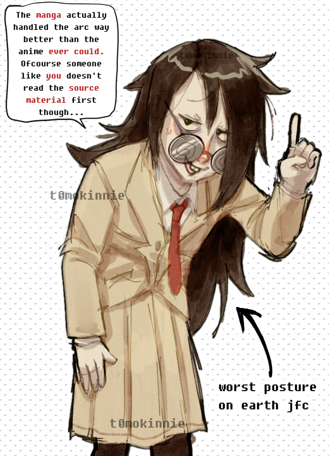 sketch of tomoko correct you on your anime opinion, it reads : The manga actually handled the arc way better than the anime ever could. Ofcourse someone like you doesn't read the source material first though... There is an arrow pointing to her saying worst posture on earth jfc