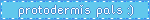 A blue blinkie that says "protodermis pals!" with a smiley face.