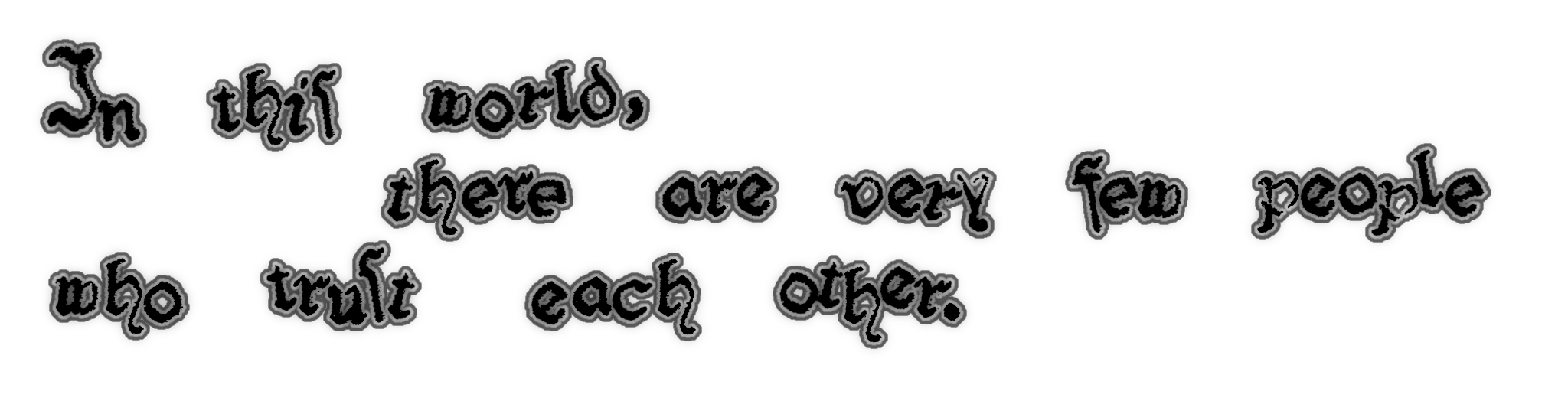 in this world, there are very few people who trust each other.