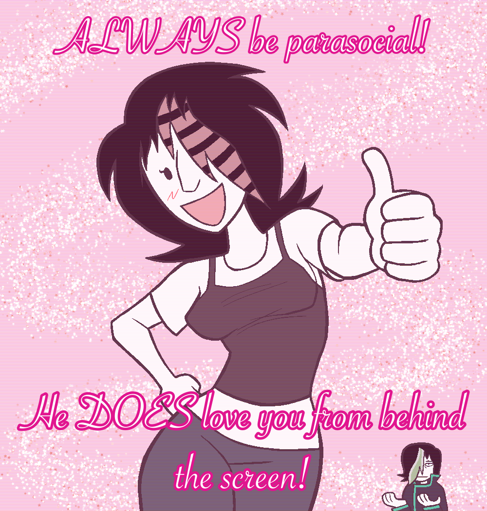 The pink sparkly text around a girl says “Always be parasocial! He does love you from behind the screen!” in the far background there is a guy shrugging apathetically