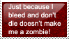 Just because I bleed and don't die doesn't make me a zombie!