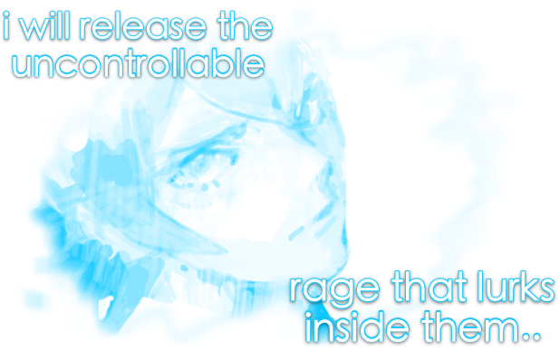 I will release the uncontrollable rage that lurks inside them..