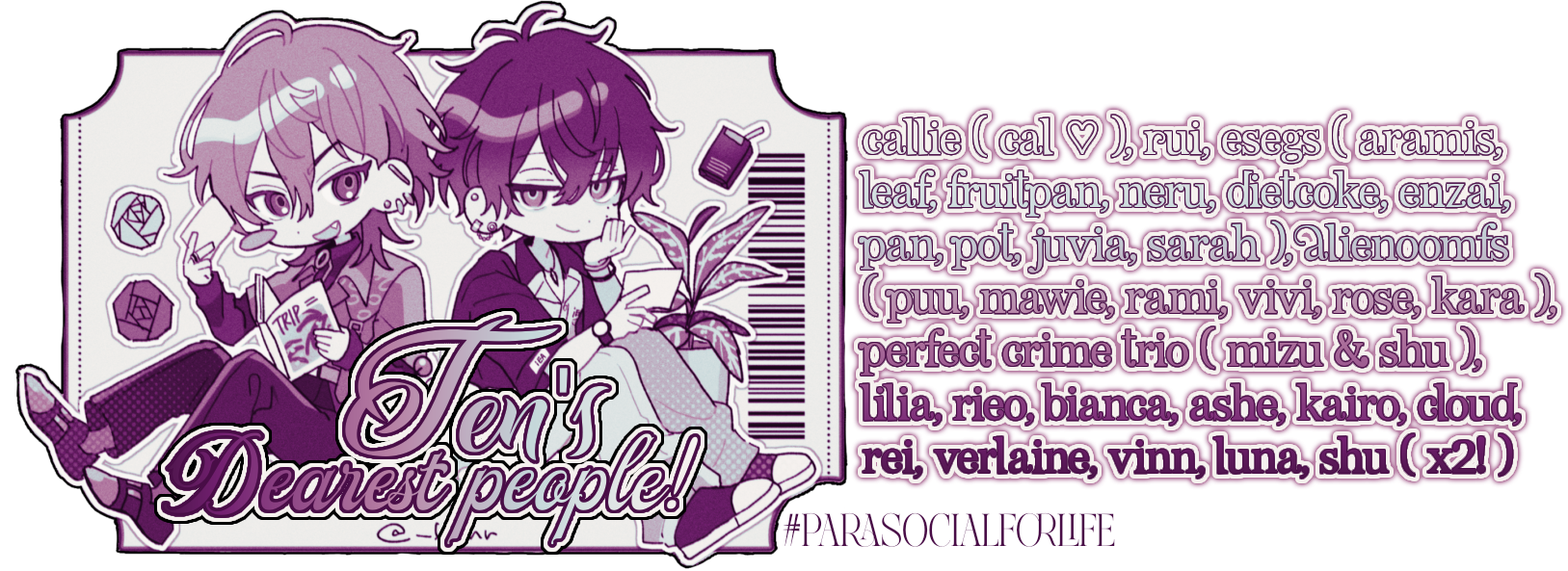 Text reads 'Ten's dearest people! callie ( cal ♡), rui, esegs ( aramis, leaf, fruitpan, neru, dietcoke, enzai, pan, pot, juvia, sarah ), alienoomfs ( puu, mawie, rami, vivi, rose, kara ), perfect crime trio ( mizu & shu), lilia, rieo, bianca, ashe, kairo, cloud, rei, verlaine, vinn, luna, shu ( x2! ) #PARASOCIALFORLIFE'