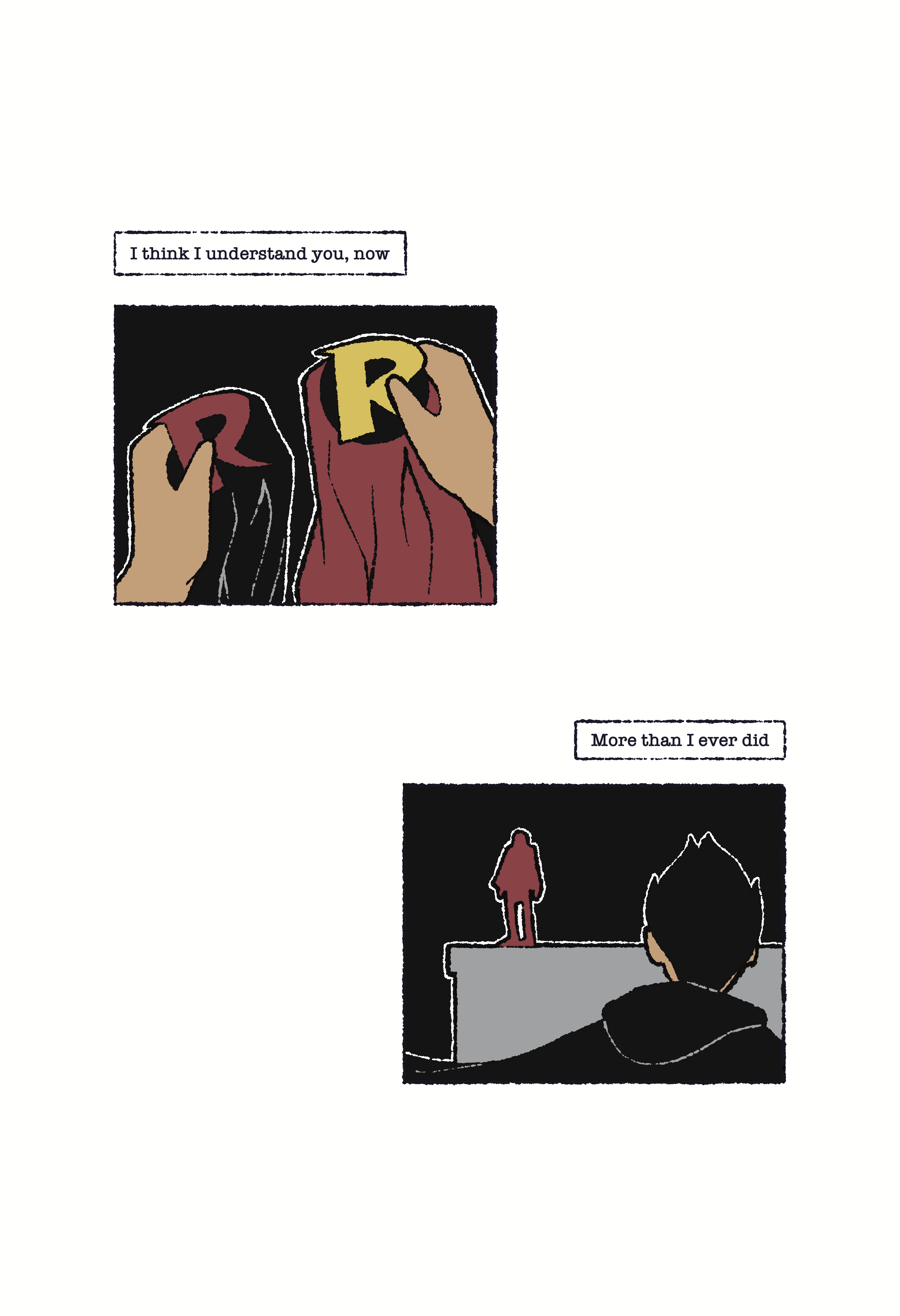 Panel 1: Damian holding his Gotham Robin outfit in one hand and the stealth outfit Tony made in the other. The text reads: I think I understand you, now. Panel 2: Damian looking at a distant Red Hood, who is silhouetted on a rooftop. The text reads: More than I ever did.