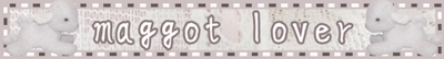 maggot lover