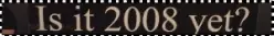 is it 2008 yet?