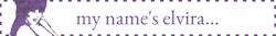 my name's elvira... but you can call me tonight!