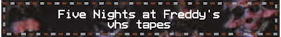 five nights at freddy's vhs tapes