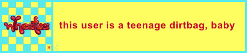 this user is a teenage dirtbag, baby