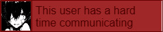this user has a hard time communicating