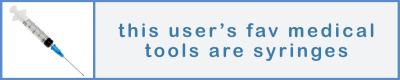 this user's fav medical tools are syringes