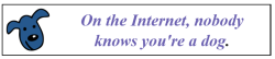 On the internet, nobody knows you're a dog.