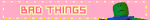 bad things
