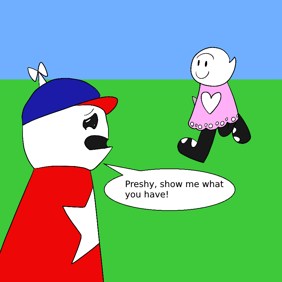 A concerned Homestar Runner from the eponymous series looks towards Preshy, who stands with an innocent smile on her face, and says Preshy, show me what you have.