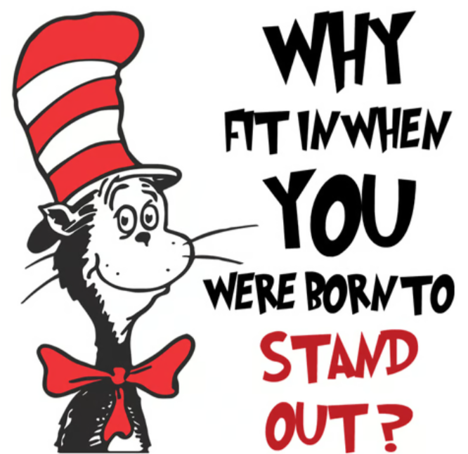“Why fit in when you were born to stand out?” - Dr Seuss