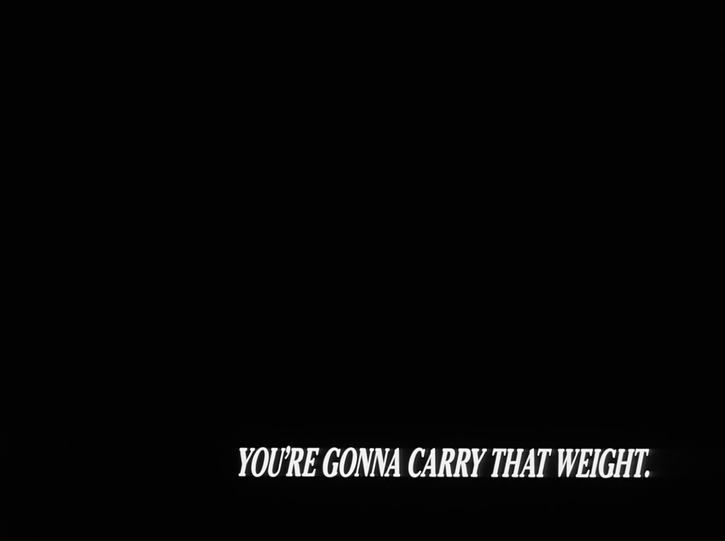 You're gonna carry that weight.