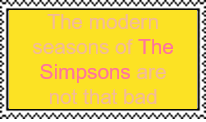 The modern seasons of The Simpsons are not that bad