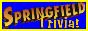 Springfield Trivia!