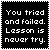 You tried and failed. Lesson is never try.