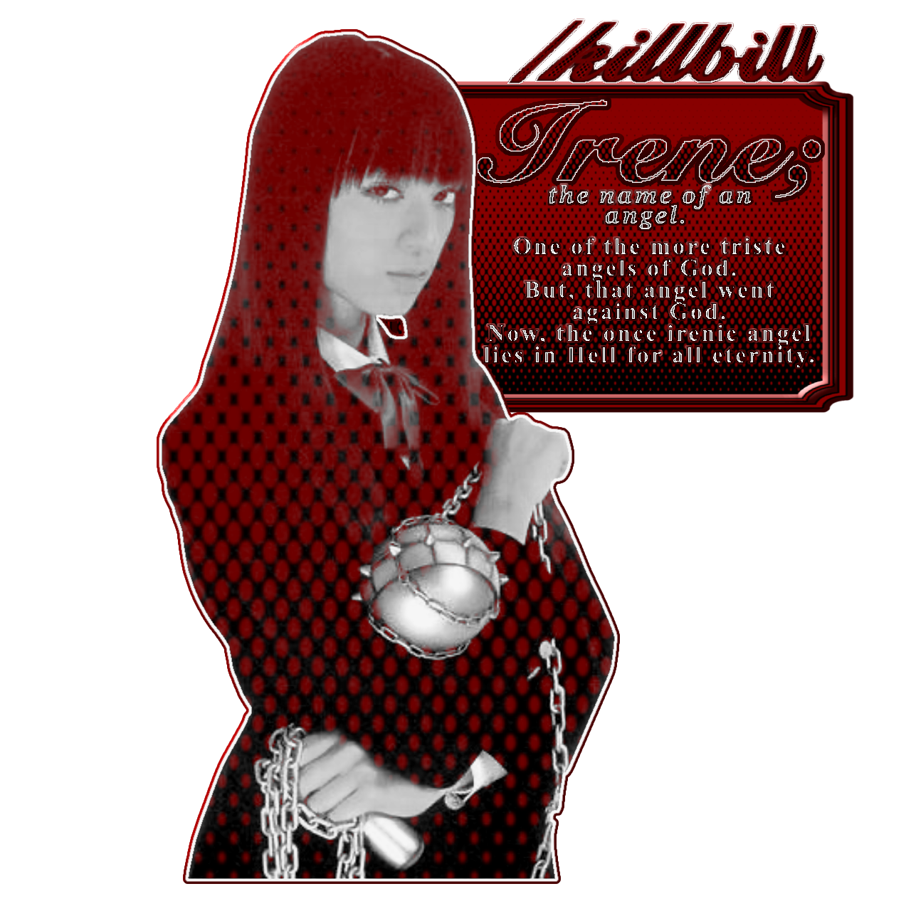 /killbill. irene; the name of an angel. One of the more triste angels of God. But, that angel went against God. Now, the once irenic angel lies in Hell for all eternity.