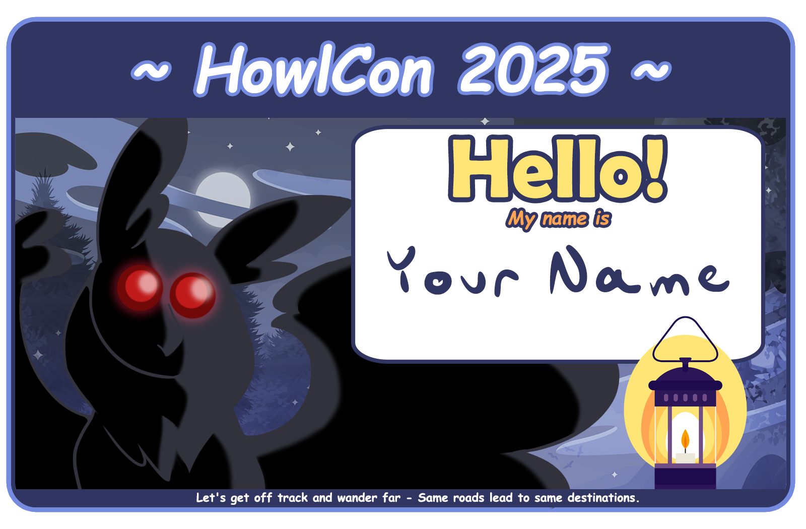 HowlCon 2025 Badge. Text reads Hello! My name is with handwriting that says your name below. A drawing of mothman with wings spreads is watching a lit lantern. Small text at the bottom says let's get off track and wander far. Same roads leads to same destinations.