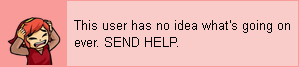 This user has no idea what's going on ever. SEND HELP.