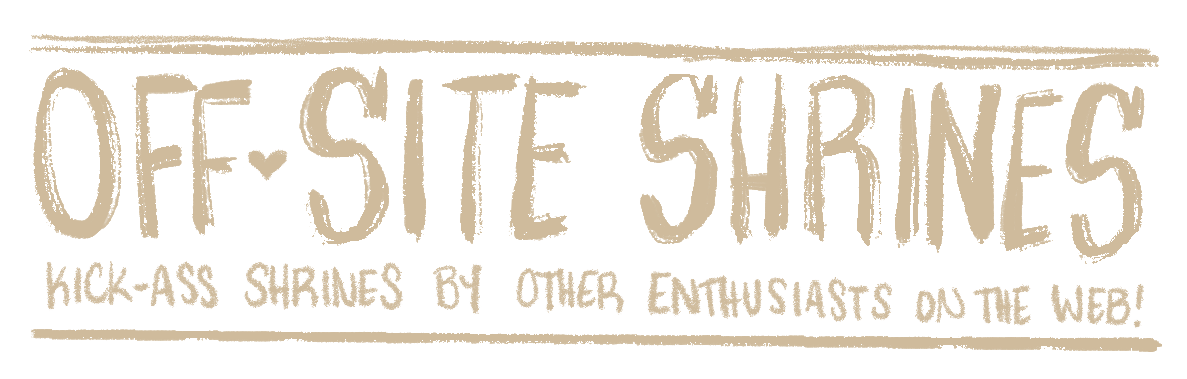 Off Site Shrines: Kickass shrines by other enthusiasts on the web!