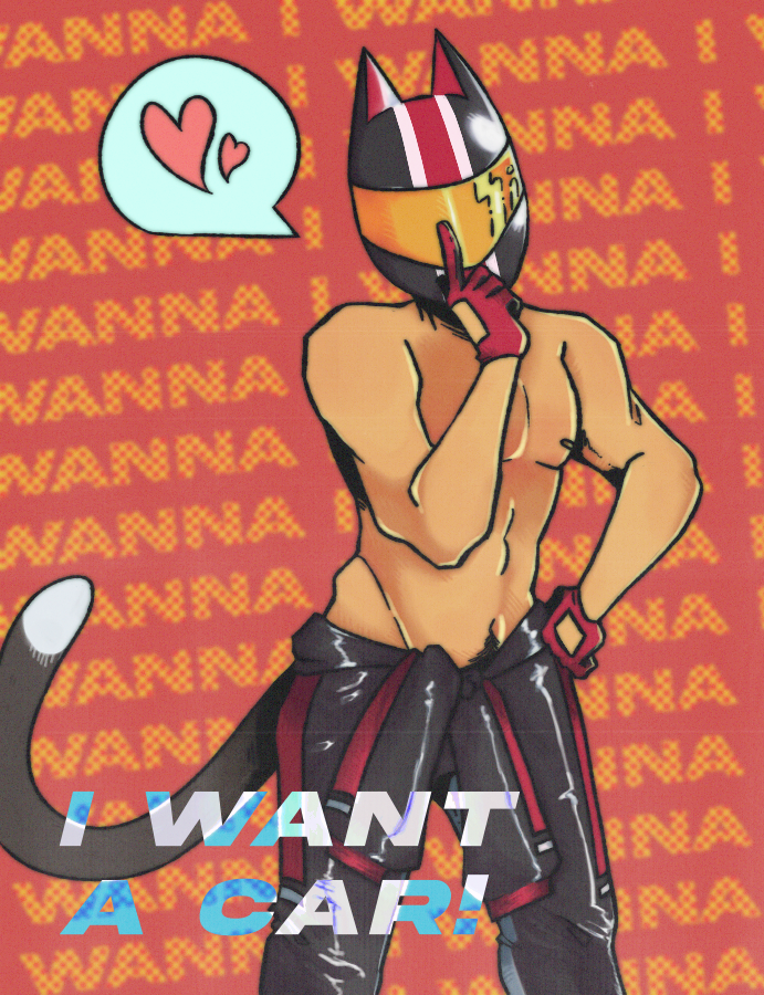 A shirtless man wears a motorist gear outfit, the top of which is tied around his waist by the sleeves. He is wearing a helmet with cat ears, and he has a black tail with a white tip. He is shushing the viewer, and a speech bubble has two hearts in it. The background image reads I WANNA in a repeating pattern. In the foreground, text reads I WANT A CAR!
