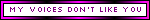 'MY VOICES DON'T LIKE YOU'
