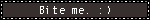 blinkie of flashing gray and white text against a dark gray background reading 'Bite me. (smiley face)'