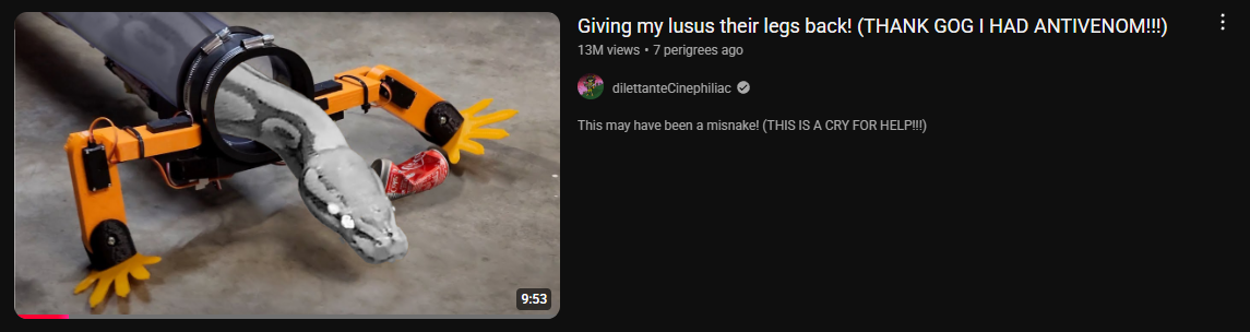 A grubtube video, called "Giving my lusus their legs back! (THANK GOG I HAD ANTIVENOM!!!). The video description says "This may have been a misnake! (THIS IS A CRY FOR HELP!!!). It's a joke edit of an Allen Pan video titled "giving snakes there legs back." in which he constructs what's essentially a tube with legs that a snake can ride in.