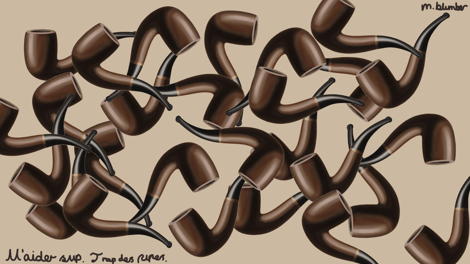 many pipes from rene magritte's "the treachery of images" piled up upon one another with text written in saying "M'aider svp. Trop des pipes.", meaning "help please. too many pipes." (or blowjobs if you use the french slang meaning of pipe)