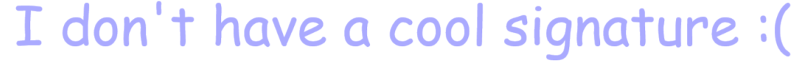 Periwinkle text saying "I dont have a cool signature :("