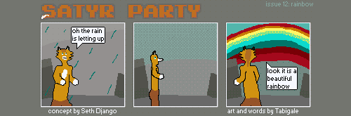 A three panel comic. The Foat stands alone and remarks that the rain is letting up. He turns around as the sky clears, revealing a color compressed rainbow made of browns, yellow, and cyans. "look it is a beautiful rainbow" the Foat explains.