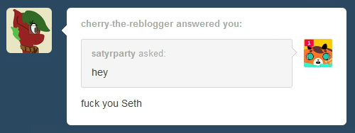 Satyrparty sends a tumblr user an ask that says "hey". They respond "fuck you Seth"