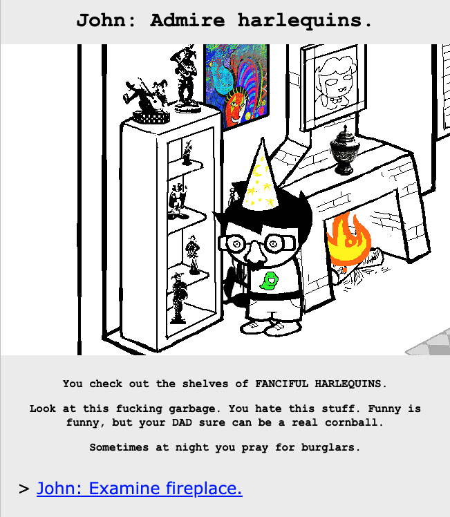 mspa page 001949, narration says "Look at this fucking garbage. You hate this stuff. Funny is funny, but your DAD sure can be a real cornball."